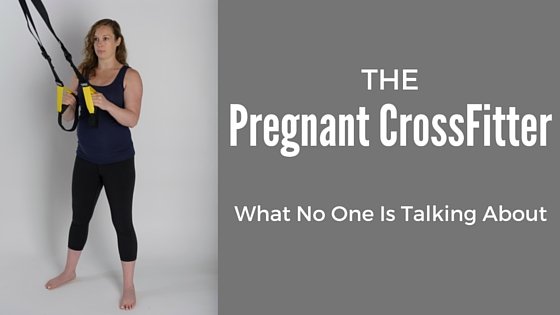 The Pregnant CrossFitter: What No One Is Talking About