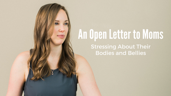 An Open Letter to Moms Stressing About Their Bodies and Bellies